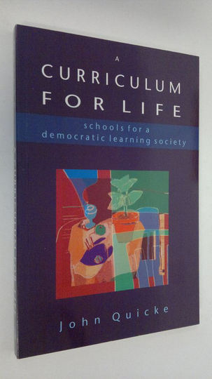 John Quicke : A Curriculum for Life : schools for democratic learning society