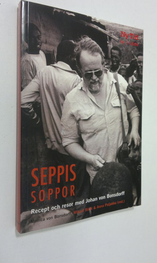 Monica von ym. Bonsdorff : Seppis soppor : recept och resor med Johan von Bonsdorff : minnesbok, historiebok, kokbok