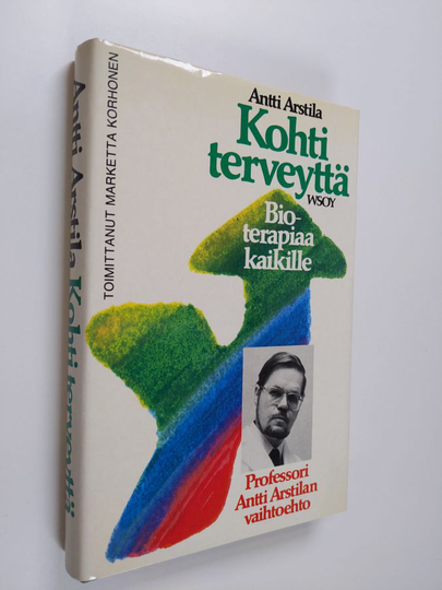 Antti Arstila : Kohti terveyttä : bioterapiaa kaikille