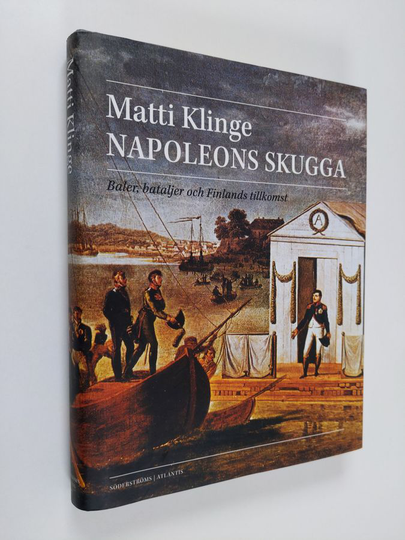 Matti Klinge : Napoleons skugga : baler, bataljer och Finlands tillkomst