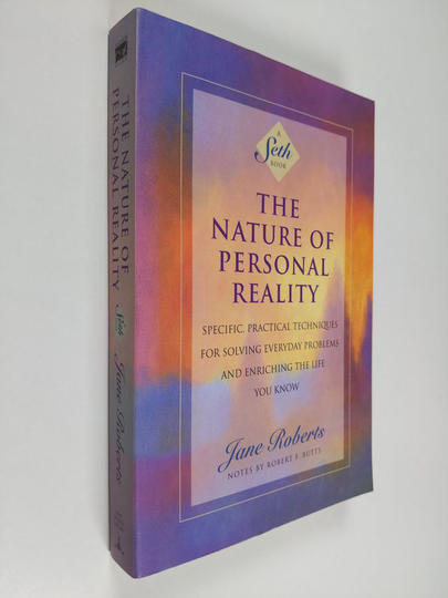 Jane Roberts : The nature of personal reality : specific, practical techniques for solving everyday problems and enriching the life you know