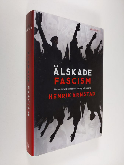 Henrik Arnstad : Älskade fascism : de svartbruna rörelsernas ideologi och historia