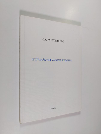 Caj Westerberg : Että näkyisi valona vedessä : runoja
