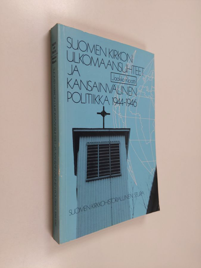 Jaakko Ripatti : Suomen kirkon ulkomaansuhteet ja kansainvälinen politiikka 1944-1946 = Finnish Church foreign relations and international ...