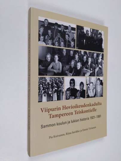 Pia Koivunen : Viipurin Hovioikeudenkadulta Tampereen Teiskontielle : Sammon koulun ja lukion historia 1921-1991