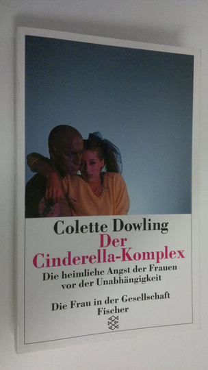 Colette Dowling : Der Cinderella-Komplex : Die heimliche Angst der Frauen von der Unabhängigkeit