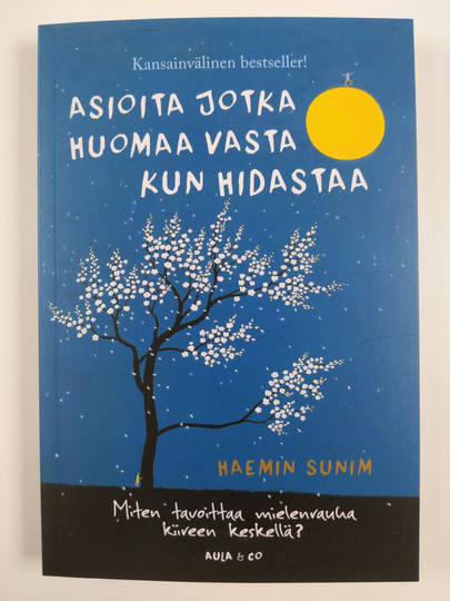Haemin Sunim : Asioita jotka huomaa vasta kun hidastaa : miten tavoittaa mielenrauha kiireen keskellä?