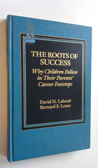David N. Laband : The roots of success : Why children follow in their parents' career footsteps