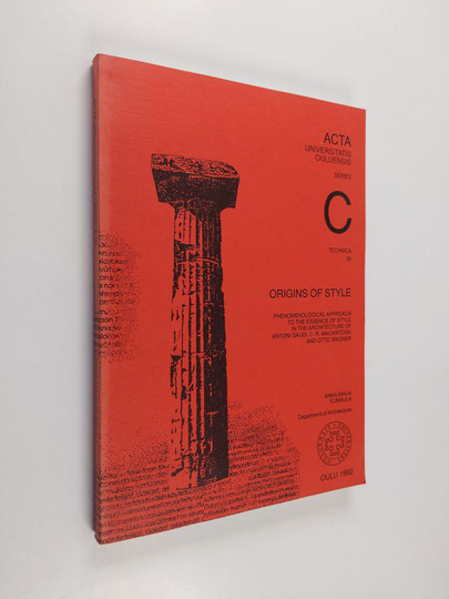 Anna-Maija Ylimaula : Origins of style : phenomenological approach to the essence of style in the architecture of Antoni Gaudi, C. R. Mackintosh ...