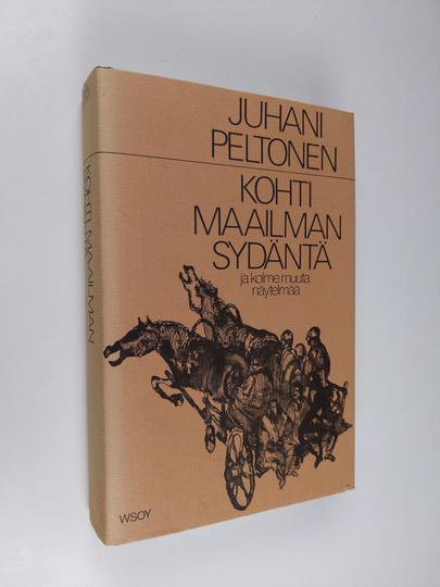 Juhani Peltonen : Kohti maailman sydäntä : ynnä muita näytelmiä