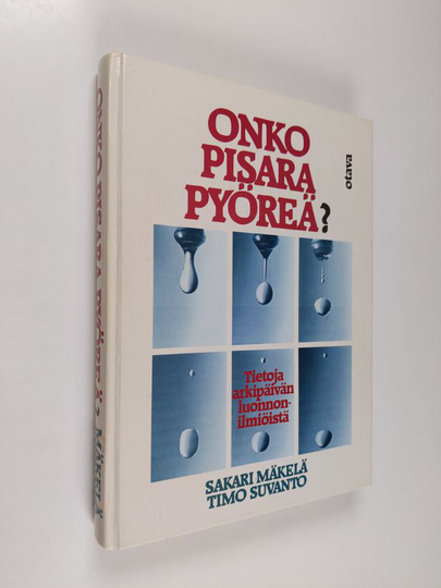 Sakari Mäkelä : Onko pisara pyöreä : tietoja arkipäivän luonnonilmiöistä