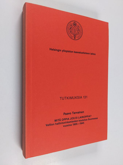 Paavo Tarvainen : Mitä oppia jos ei lainoppia? : hallintovirkamiesten koulutus Suomessa vuosina 1902-1945