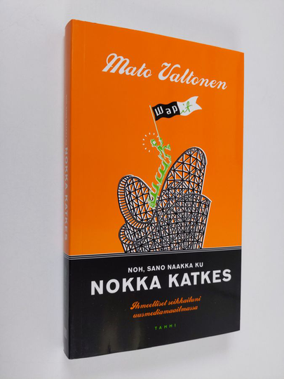Mato Valtonen : Noh, sano naakka ku nokka katkes : ihmeelliset seikkailuni uusmediamaailmassa
