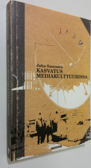 Juha Suoranta : Kasvatus mediakulttuurissa (signeerattu): mitä kasvattajien tulee tietää