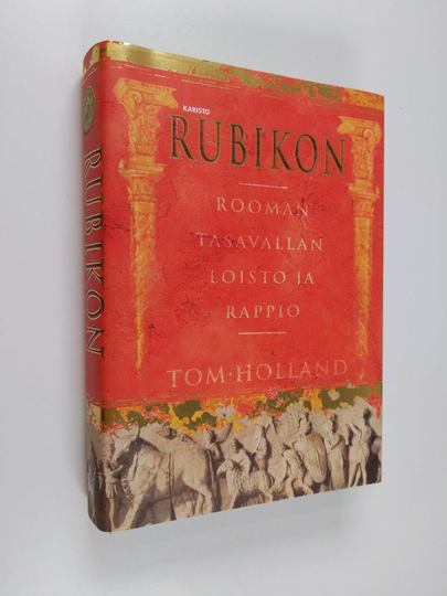 Tom Holland : Rubikon : Rooman tasavallan loisto ja rappio