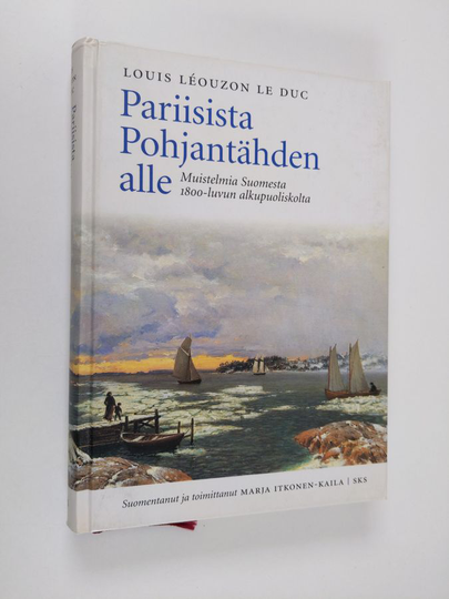 Louis-Antoine Léouzon Le Duc : Pariisista Pohjantähden alle : muistelmia Suomesta 1800-luvun alkupuoliskolta