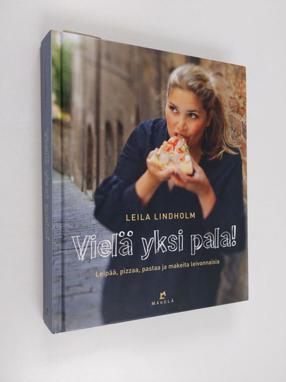 Leila Lindholm : Vielä yksi pala! : leipää, pizzaa, pastaa ja makeita leivonnaisia