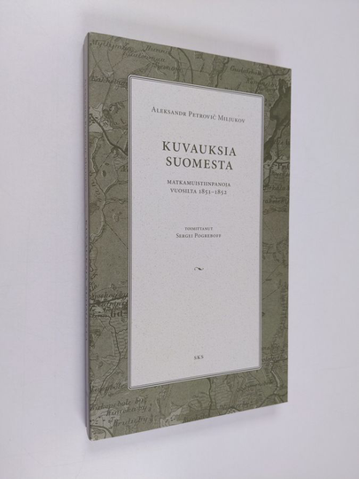 A. Miljukov : Kuvauksia Suomesta : matkamuistiinpanoja vuosilta 1851-1852