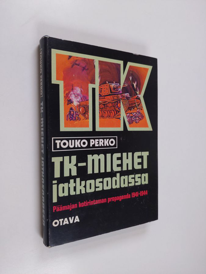 Touko Perko : TK-miehet jatkosodassa : päämajan kotirintaman propaganda 1941-1944
