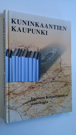 Katri Sarmavuori (toim.) : Kuninkaantien kaupunki : Espoon kirjailijoiden antologia