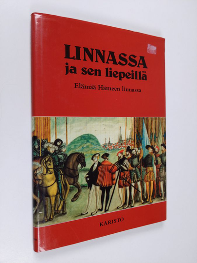 Linnassa ja sen liepeillä : elämää Hämeen linnassa