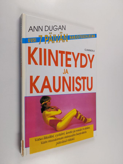 Ann Dugan : Kiinteydy ja kaunistu : vatsa litteäksi, vyötärö, lantio ja reidet hoikiksi : uusi 7 päivän harjoitusohjelma