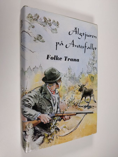 Folke Trana : Älgtjuren på Antesfallet och andra jaktberättelser