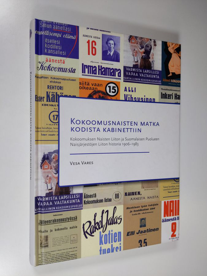 Vesa Vares : Kokoomusnaisten matka kodista kabinettiin : Kokoomuksen naisten liiton ja Suomalaisen puolueen naisjärjestöjen liiton historia 1906-1983