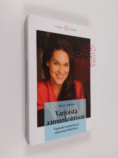 Teal Swan : Varjoista aamunkoittoon : vapaudu traumoista ja anna itsesi kukoistaa - Vapaudu traumoista ja anna itsesi kukoistaa