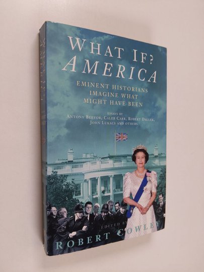 Robert Cowley : What If? America - Eminent Historians Imagine what Might Have Been