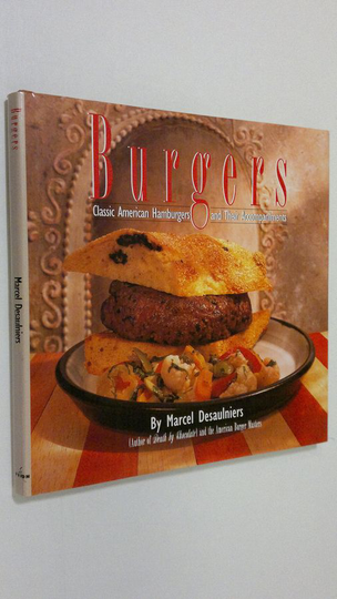 Marcel Desaulniers : Burgers: Classic American Hamburgers and Their Accompaniments