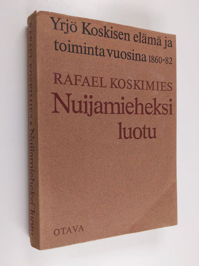 Rafael Koskimies : Nuijamieheksi luotu - Yrjö Koskisen elämä ja toiminta vuosina 1860-1882
