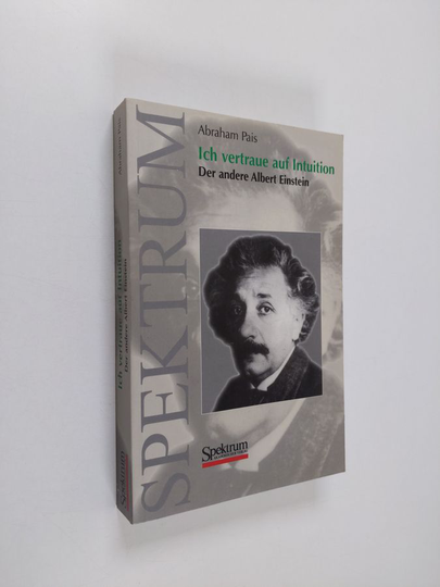 Abraham Pais : Ich vertraue auf Intuition - der andere Albert Einstein
