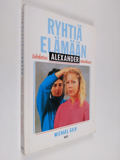 Michael J Gelb : Ryhtiä elämään : johdatus Alexander-tekniikkaan