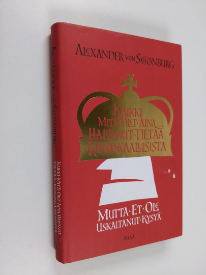 Alexander von Schönburg : Kaikki mitä olet aina halunnut tietää kuninkaallisista, mutta et ole uskaltanut kysyä
