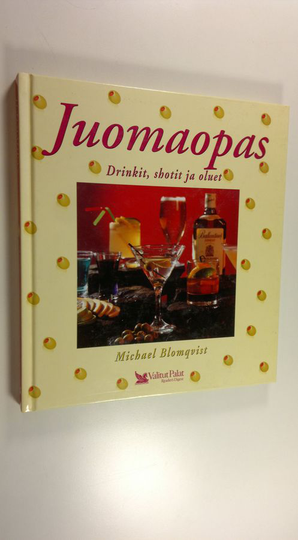 Michael Blomqvist : Juomaopas : drinkit, shotit ja oluet