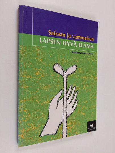 Erja Saarinen : Sairaan ja vammaisen lapsen hyvä elämä