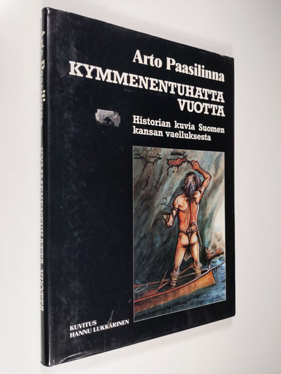 Arto Paasilinna : Kymmenentuhatta vuotta : historian kuvia Suomen kansan vaelluksesta