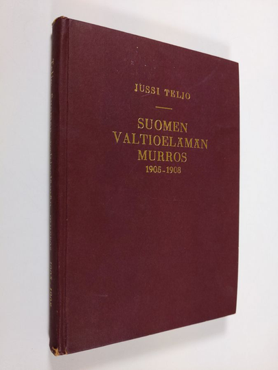 Jussi Teljo : Suomen valtioelämän murros 1905-1908 : perustuslaillinen senaatti - viimeiset säätyvaltiopäivät - ensimmäinen eduskunta