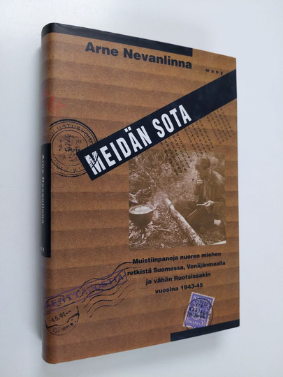 Arne Nevanlinna : Meidän sota : muistiinpanoja nuoren miehen retkistä Suomessa, Venäjänmaalla ja vähän Ruotsissakin vuosina 1943-45