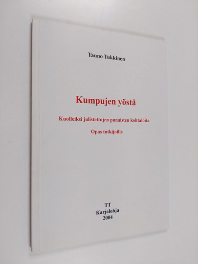 Tauno Tukkinen : Kumpujen yöstä : kuolleiksi julistettujen punaisten kohtaloita : opas tutkijoille