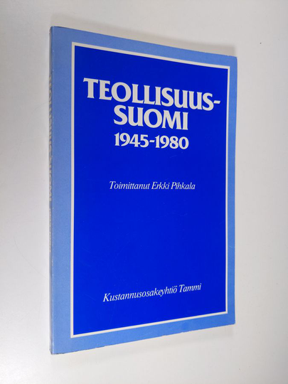 Erkki Pihkala (toim.) : Teollisuus-Suomi 1945-1980