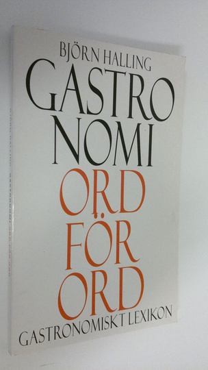 Björn Halling : Gastronomi ord för ord : Gastronomiskt lexikon