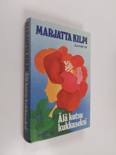 Marjatta Kilpi : Älä kutsu kukkaseksi