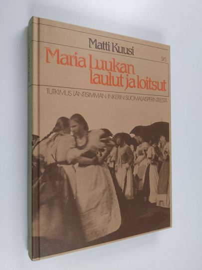 Matti Kuusi : Maria Luukan laulut ja loitsut - tutkimus läntisimmän Inkerin suomalaisperinteestä