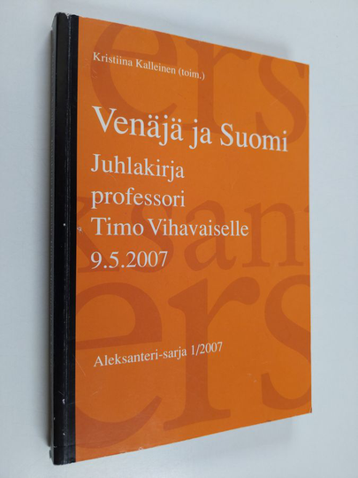 Kristiina Kalleinen : Venäjä ja Suomi : juhlakirja professori Timo Vihavaiselle 9.5.2007