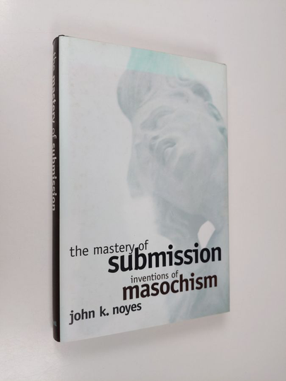 John K. Noyes : The Mastery of Submission: Inventions of Masochism
