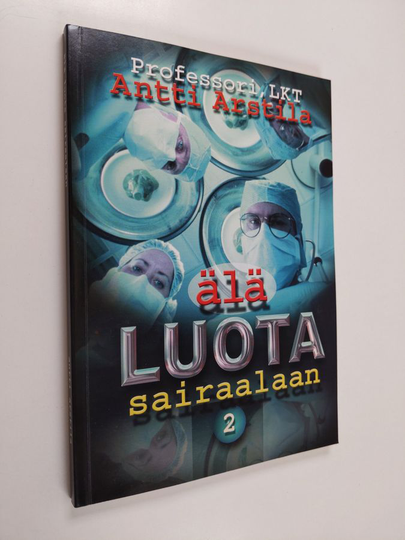 Antti Arstila : Älä luota sairaalaan : selkokielinen opas jokaiselle sairaalapotilaalle ja vahva kannanotto sairaalalaitoksen vaaroihin