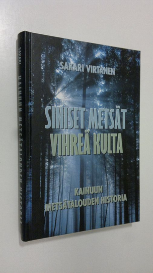 Sakari Virtanen : Siniset metsät, vihreä kulta : Kainuun metsätalouden historia