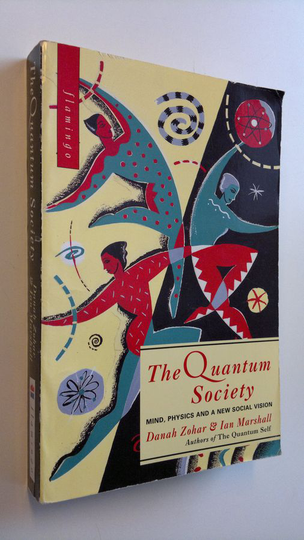 Danah Zohar ym. : The Quantum Society : Mind, Physics and a new Social Vision